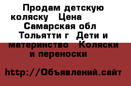 Продам детскую коляску › Цена ­ 5 000 - Самарская обл., Тольятти г. Дети и материнство » Коляски и переноски   